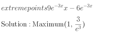 The extreme points of 9e^{-3x}x-6e^{-3x} are Maximum(1, 3/(e^3))